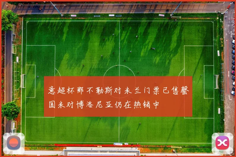 意超杯那不勒斯对米兰门票已售罄国米对博洛尼亚仍在热销中