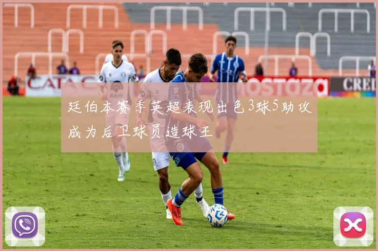 廷伯本赛季英超表现出色3球5助攻成为后卫球员造球王