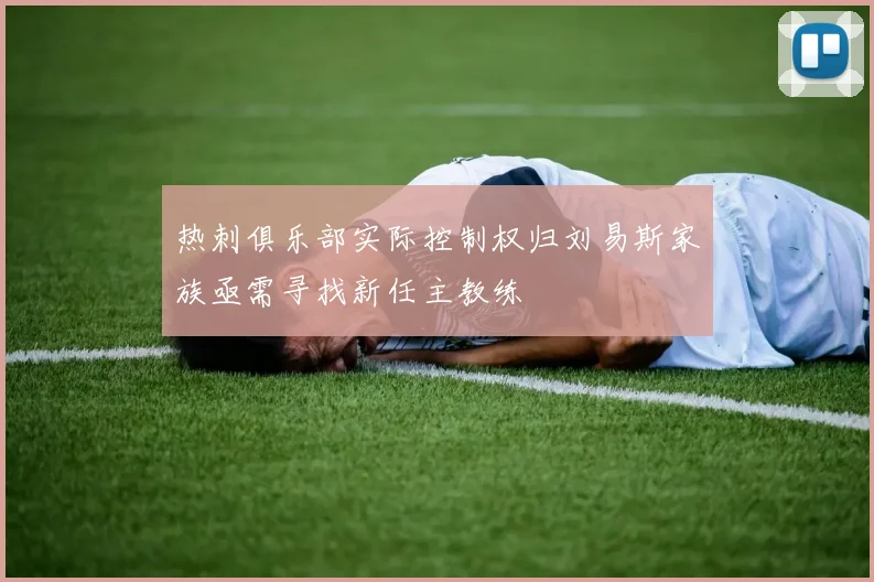 热刺俱乐部实际控制权归刘易斯家族亟需寻找新任主教练