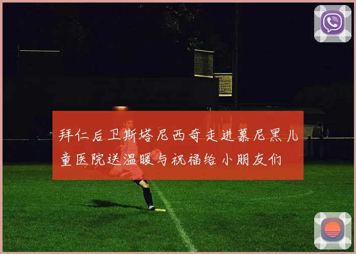 拜仁后卫斯塔尼西奇走进慕尼黑儿童医院送温暖与祝福给小朋友们